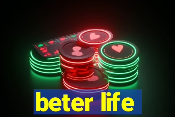 beter life